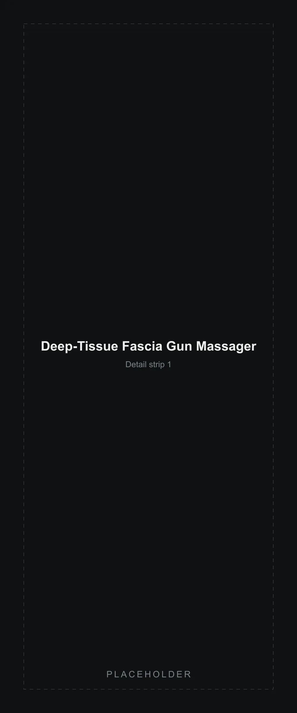 Placeholder detail strip segment 1 for the Deep-Tissue Fascia Gun Massager